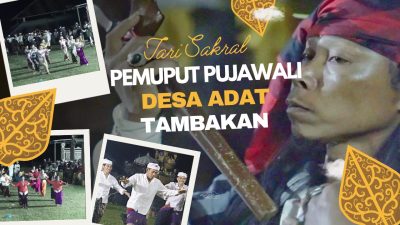 Sakral dan Sarat Makna, Tari Pemuput Pujawali Desa Adat Tambakan Didaftarkan sebagai EBT